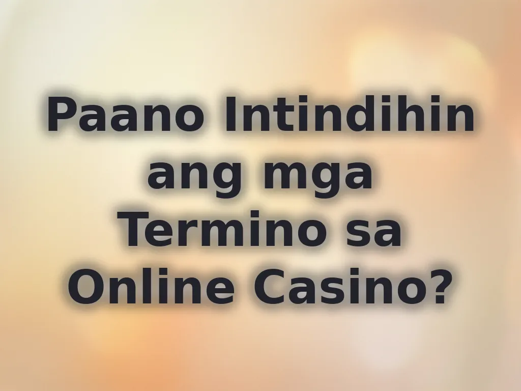 Paano Intindihin ang mga Termino sa Online Casino?