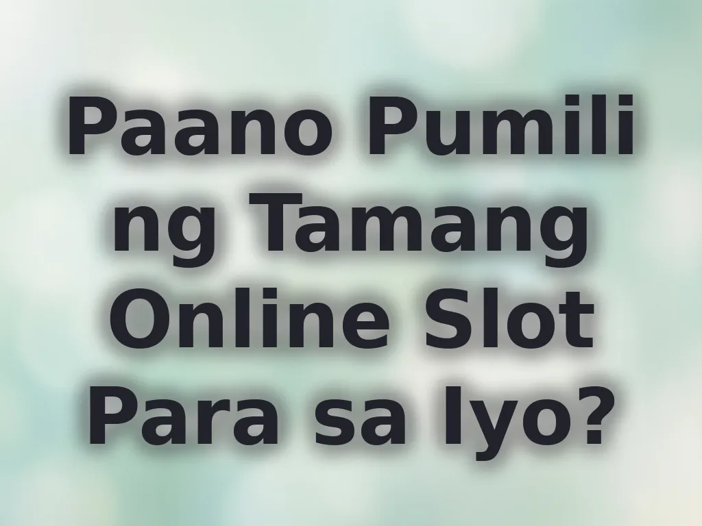 Paano Pumili ng Tamang Online Slot Para sa Iyo?