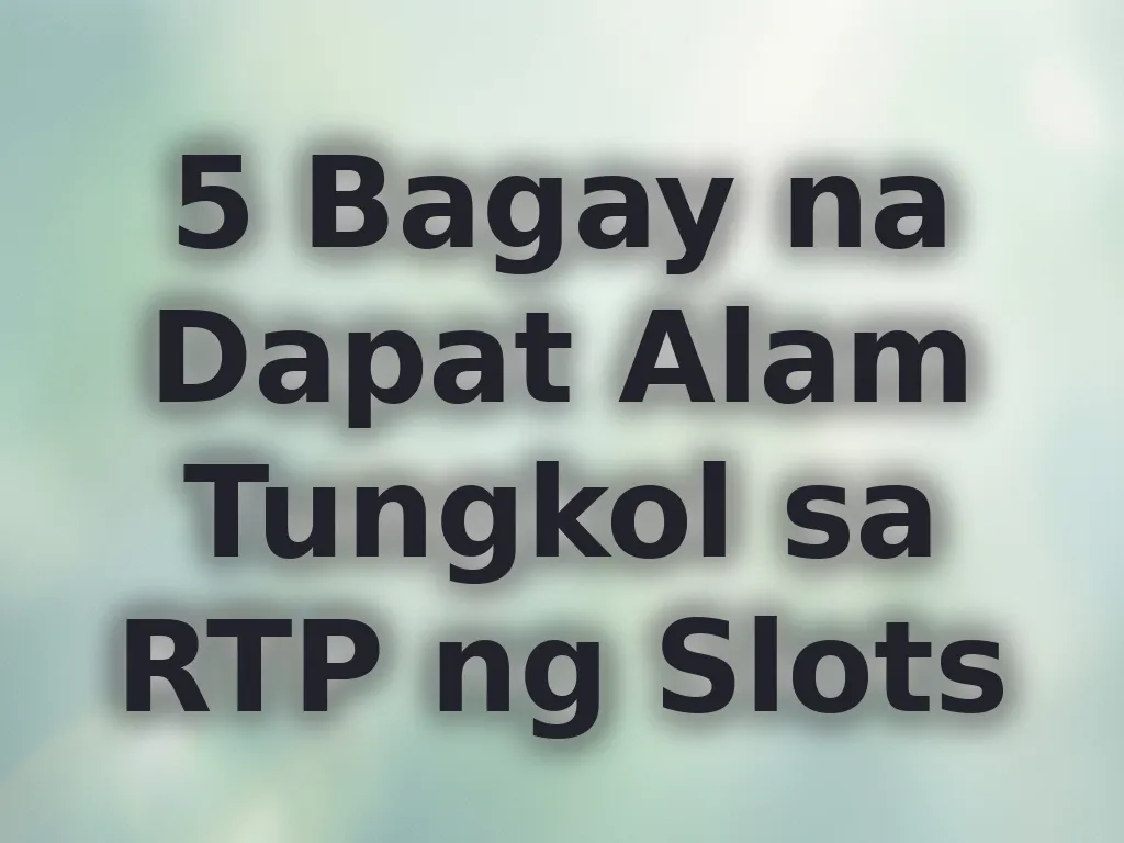 5 Bagay na Dapat Alam Tungkol sa RTP ng Slots