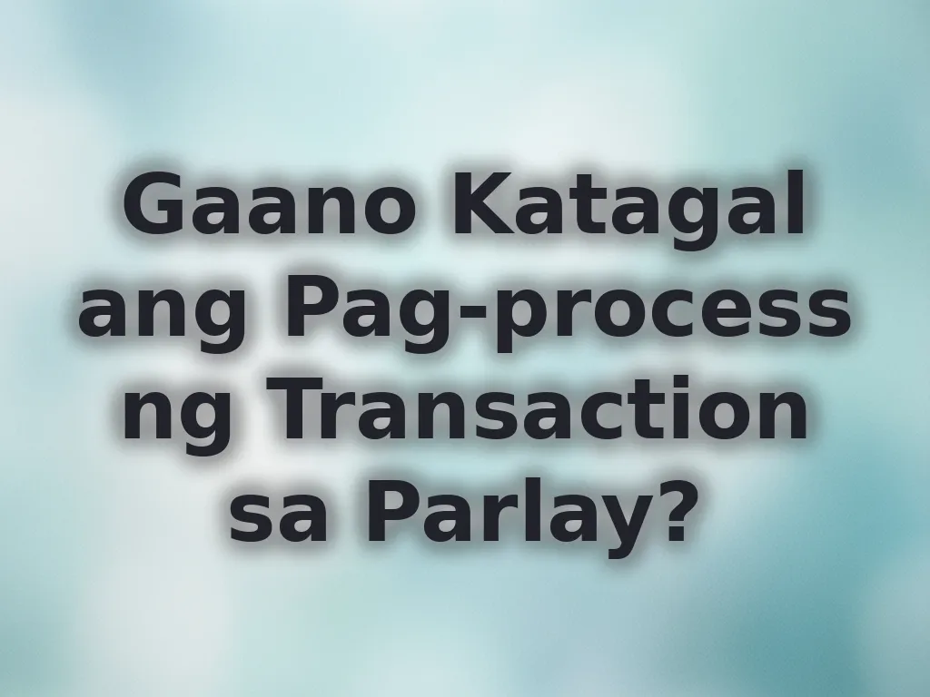 Gaano Katagal ang Pag-process ng Transaction sa Parlay?